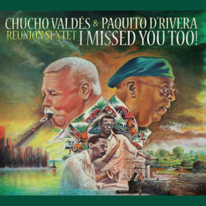 Chucho Valdés & Paquito D’Rivera: I Missed You Too!