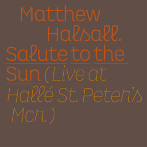 Matthew Halsall:; Salute to the Sun – Live at Hallé St. Peter's