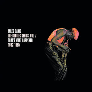 Miles Davis: That’s What Happened 1982-1985-The Bootleg Series Vol. 7
