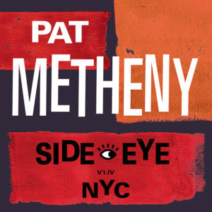 Pat Metheny : Side Eye – NYC (V1.IV)