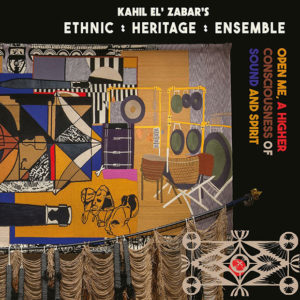 The Ethnic Heritage Ensemble & Kahil El’Zabar: Open Me, A Higher Consciousness of Sound and Spirit