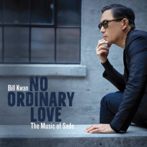 Bill Kwan: No Ordinary Love-The Music of Sade