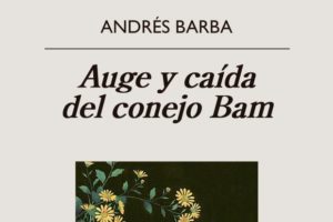 Andrés Barba: Auge y caída del conejo Bam