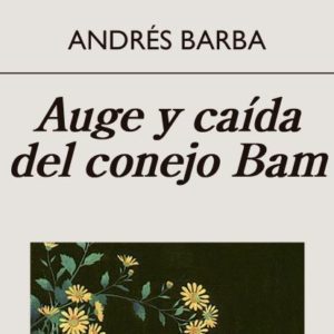 Andrés Barba: Auge y caída del conejo Bam