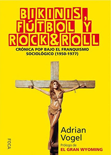 Distritojazz-libros-Bikinis-fútbol-y-rock-and-roll.-Crónica-pop-bajo-el-franquismo-sociológico-1950-1977-Adrian-Vogel