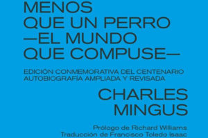 Charles Mingus: Menos que un perro: El mundo que compuse