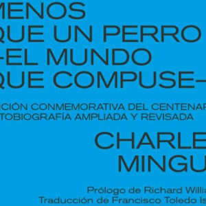 Charles Mingus: Menos que un perro: El mundo que compuse