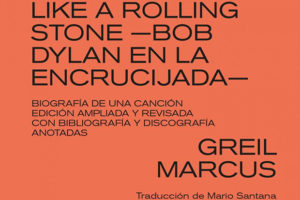 Greil Marcus: Like a rolling stone- Bob Dylan en la encrucijada