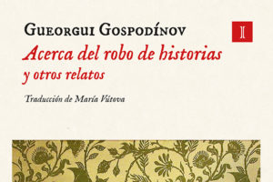 Gueorgui Gospodínov: Acerca del robo de historias y otros relatos