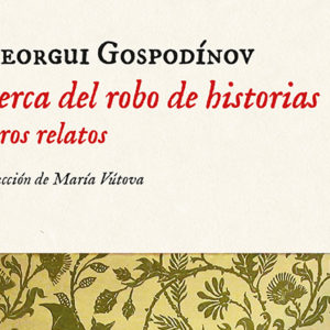 Gueorgui Gospodínov: Acerca del robo de historias y otros relatos