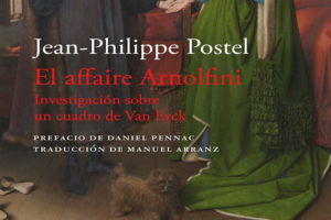 Jean-Philippe Postel: El affaire Arnolfini. Investigación sobre un cuadro de Van Eyck