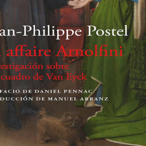 Jean-Philippe Postel: El affaire Arnolfini. Investigación sobre un cuadro de Van Eyck