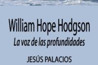 Jesús Palacios: William Hope Hodgson. La voz de las profundidades