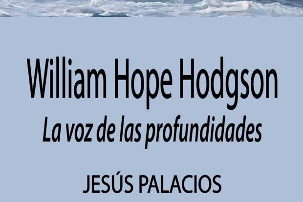 Jesús Palacios: William Hope Hodgson. La voz de las profundidades