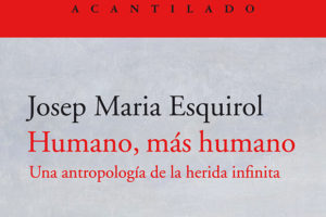 Josep María Esquirol: Humano, más humano