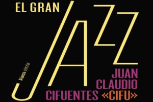 Juan Claudio Cifuentes ‘Cifu’: El Gran Jazz