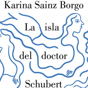 Karina Sainz Borgo: La isla del Doctor Schubert