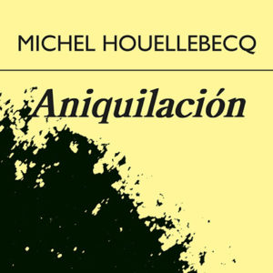 Michel Houellebecq: Aniquilación