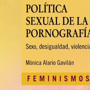 Mónica Alario Gavilán: Política sexual de la pornografía