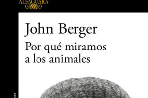 John Berger: Por qué miramos a los animales
