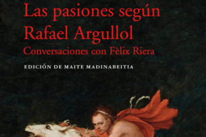 Rafael Argullol: Las pasiones según Rafael Argullol
