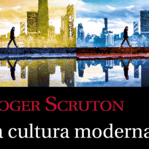 Roger Scruton: La cultura moderna