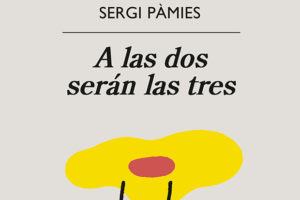 Sergi Pàmies: A las dos serán las tres
