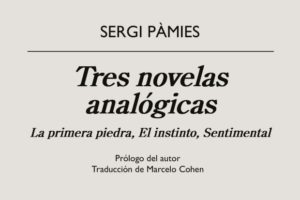 Sergi Pàmies: Tres novelas analógicas (La primera piedra, El instinto, Sentimental)