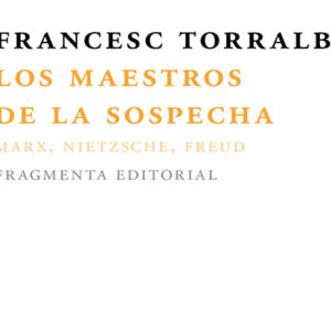 Francesc Torralba: Los maestros de la sospecha. Marx, Nietzsche y Freud