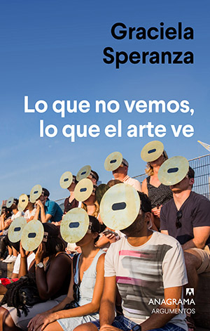 Graciela Speranza: Lo que no vemos, lo que el arte ve