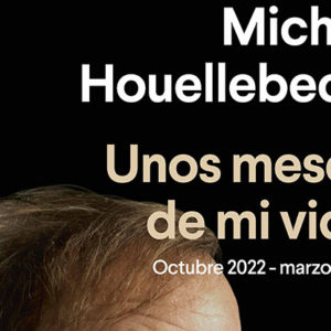 Michel Houellebecq: Unos meses de mi vida