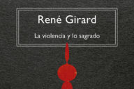 René Girard: La violencia y lo sagrado